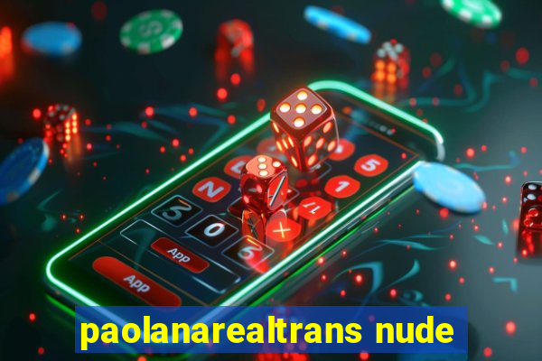 paolanarealtrans nude